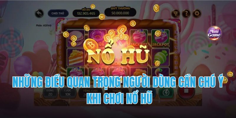 Những điều quan trọng người dùng cần chú ý khi chơi nổ hũ