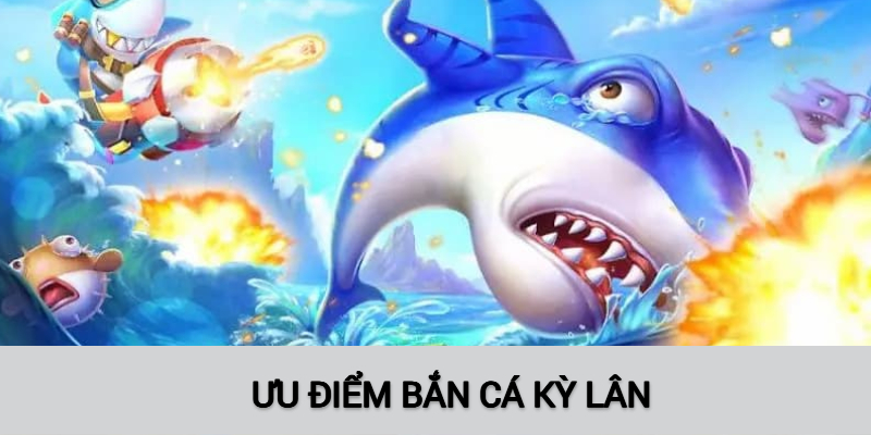 Lý do khiến Bắn cá kỳ lân siêu thu hút