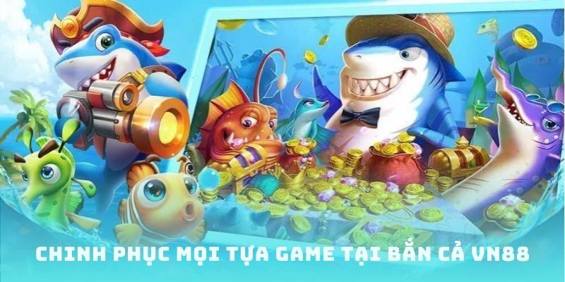 Chinh phục mọi tựa game tại bắn cá vn88