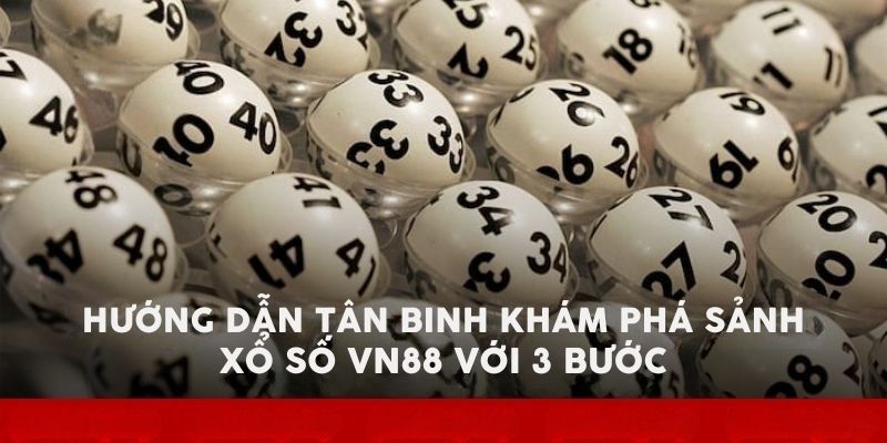 Hướng dẫn tân binh khám phá sảnh xổ số VN88 với 3 bước