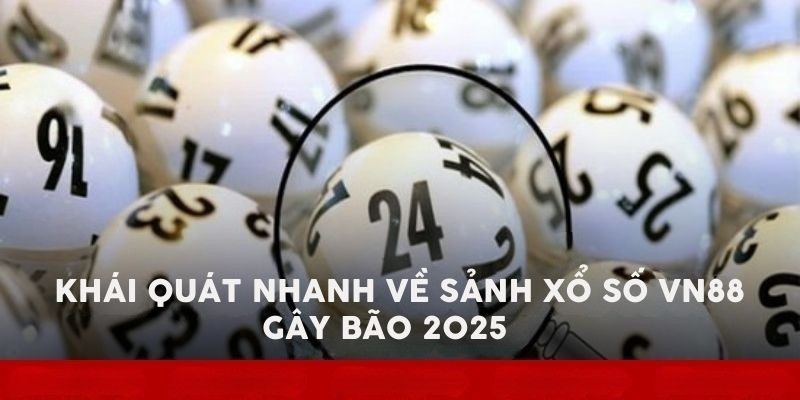 Khái quát nhanh về sảnh xổ số VN88 gây bão 2025