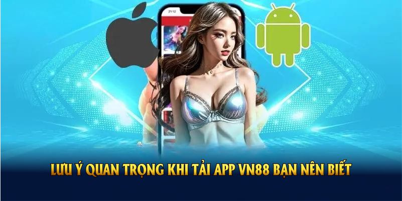 Lưu ý quan trọng khi tải app VN88 bạn nên biết