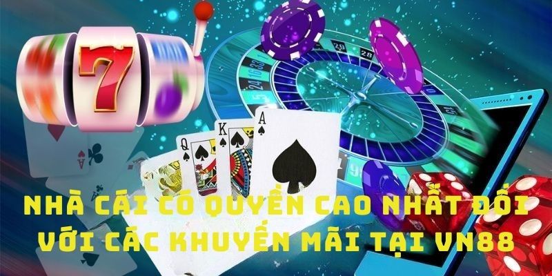 Nhà cái có quyền cao nhất đối với mọi chương trình khuyến mãi vn88