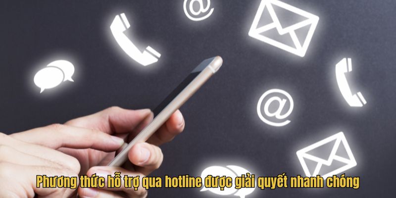 Phương thức hỗ trợ qua hotline được giải quyết nhanh chóng