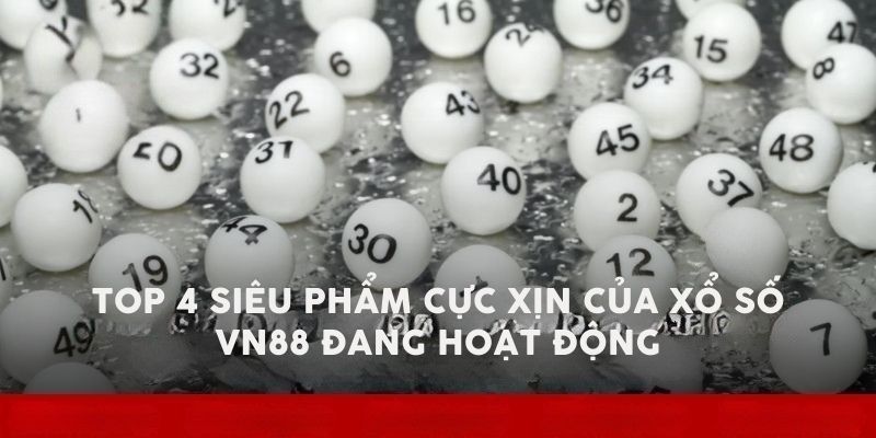 Top 04 siêu phẩm xịn sò của xổ số VN88 đang hoạt động